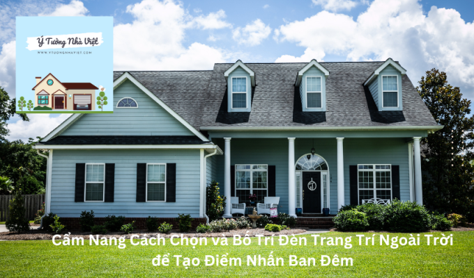 Cẩm Nang Cách Chọn và Bố Trí Đèn Trang Trí Ngoài Trời để Tạo Điểm Nhấn Ban Đêm