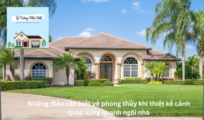 Những điều cần biết về phong thủy khi thiết kế cảnh quan xung quanh ngôi nhà