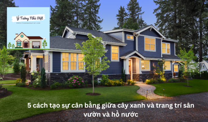 5 cách tạo sự cân bằng giữa cây xanh và trang trí sân vườn và hồ nước