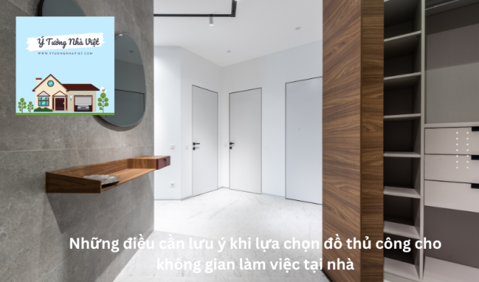 Những điều cần lưu ý khi lựa chọn đồ thủ công cho không gian làm việc tại nhà