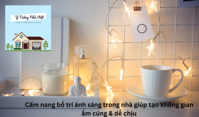 Cẩm nang bố trí ánh sáng trong nhà giúp tạo không gian ấm cúng & dễ chịu