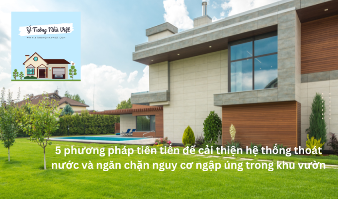 5 phương pháp tiên tiến để cải thiện hệ thống thoát nước và ngăn chặn nguy cơ ngập úng trong khu vườn