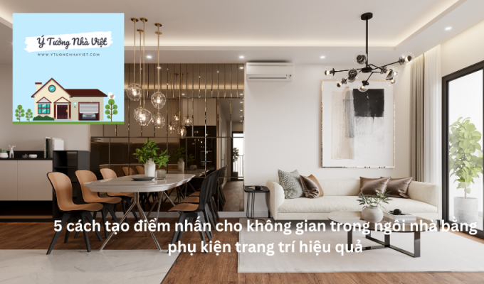 5 cách tạo điểm nhấn cho không gian trong ngôi nhà bằng phụ kiện trang trí hiệu quả