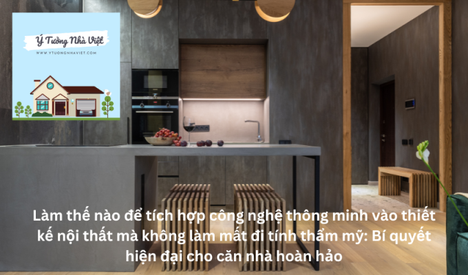 Làm thế nào để tích hợp công nghệ thông minh vào thiết kế nội thất mà không làm mất đi tính thẩm mỹ: Bí quyết hiện đại cho căn nhà hoàn hảo