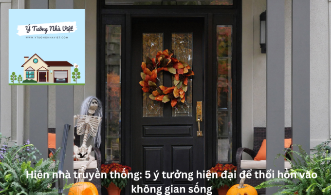 Hiên nhà truyền thống: 5 ý tưởng hiện đại để thổi hồn vào không gian sống